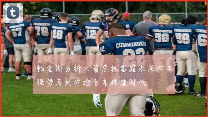 帕金斯分析火箭危机雷霆未来四年强势马刺将迎十年辉煌时代